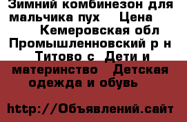 Зимний комбинезон для мальчика(пух) › Цена ­ 1 500 - Кемеровская обл., Промышленновский р-н, Титово с. Дети и материнство » Детская одежда и обувь   